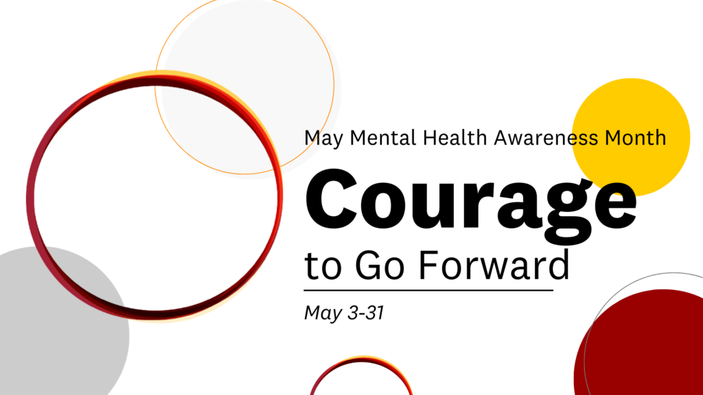 May Mental Health Awareness Month-Courage to Go Forward May 3 through 31
